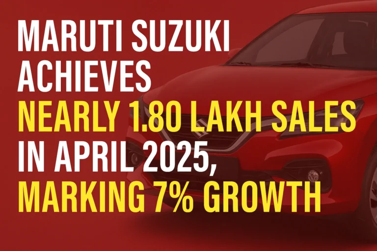 Maruti Suzuki Achieves Nearly 1.80 Lakh Sales in April 2025, Marking 7% Growth